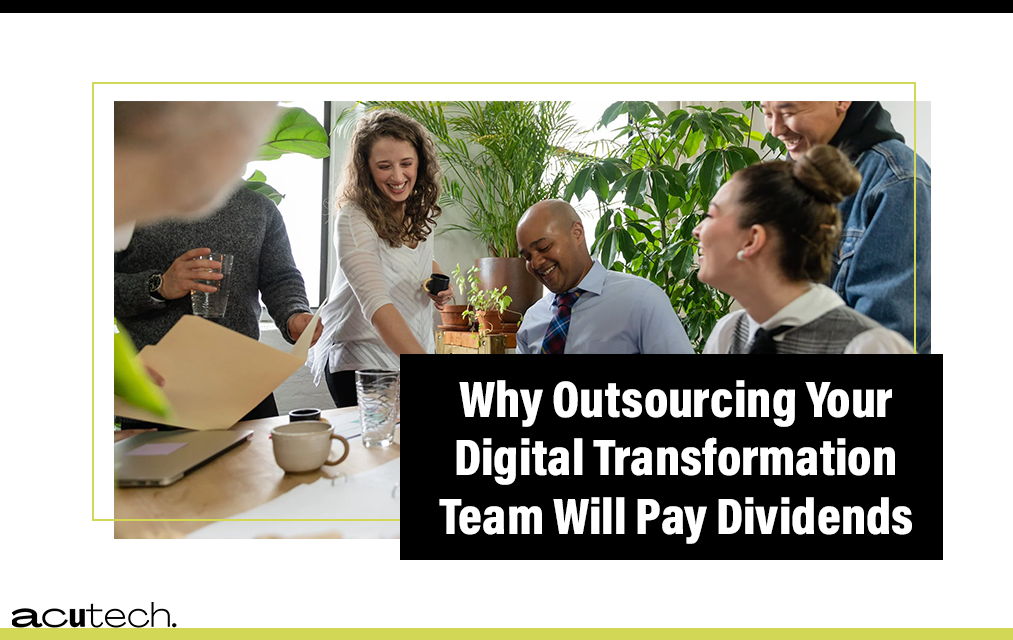 Why Outsourcing Your Digital Transformation Team Will Pay Dividends
