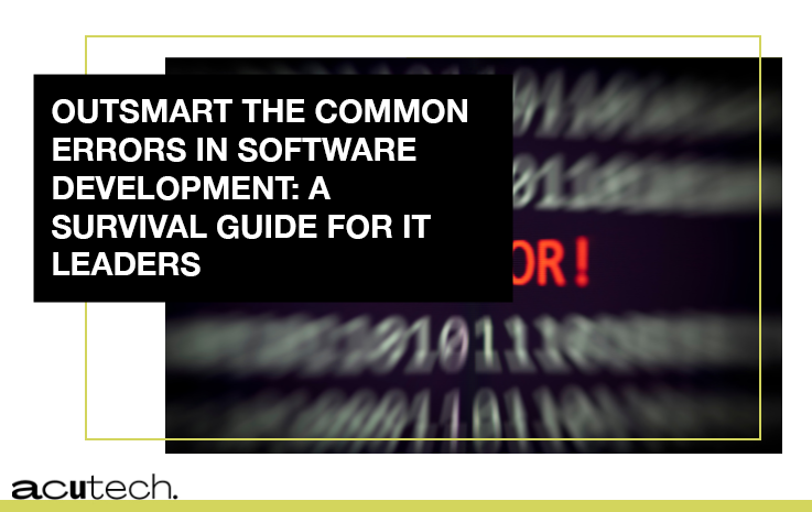 Outsmart the Common Errors in Software Development: A Survival Guide for IT Leaders