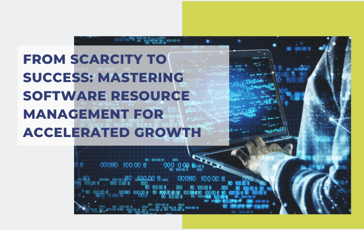 From Scarcity to Success: Mastering Software Resource Management for Accelerated Growth