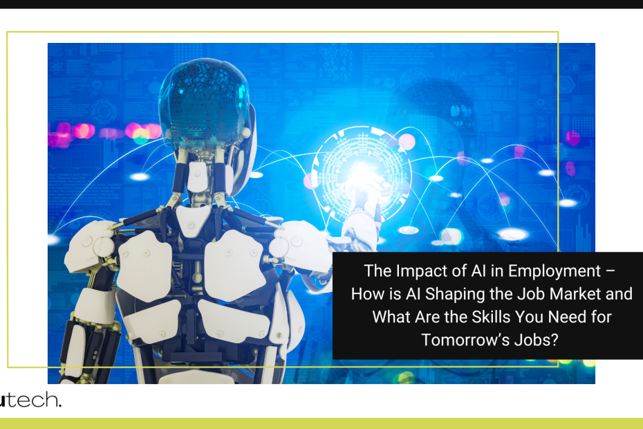 The Impact of AI in Employment – How is AI Shaping the Job Market and What Are the Skills You Need for Tomorrow’s Jobs?