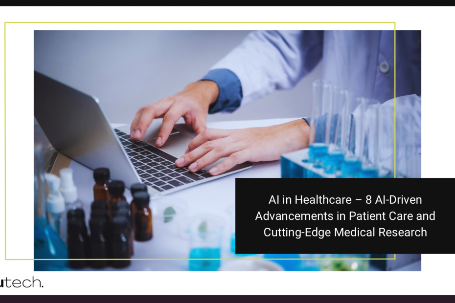 AI in Healthcare – 8 AI-Driven Advancements in Patient Care and Cutting-Edge Medical Research